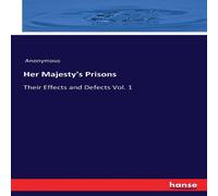 Anonymous Her Majesty's Prisons:Their Effects & Defects Vol. 1 Paperback Book Anonymous Multicolor