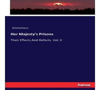 Anonymous Her Majesty's Prisons:Their Effects & Defects. Vol. II Paperback Anonymous Multicolor