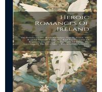 Anonymous Heroic Romances Of Ireland: The Preludes To The Raid Of Cualgne: Anonymous Multicolor
