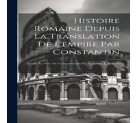 Anonymous Histoire Romaine Depuis La Translation De L'empire Par Constantin: Anonymous Multicolor