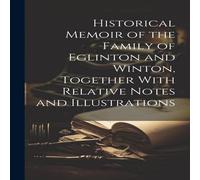Anonymous Historical Memoir of the Family of Eglinton & Winton, Together Anonymous Multicolor
