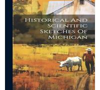 Anonymous Historical & Scientific Sketches Of Michigan Hardcover Book Anonymous Multicolor