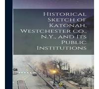 Anonymous Historical Sketch of Katonah, Westchester co., N.Y., & its in White Anonymous White