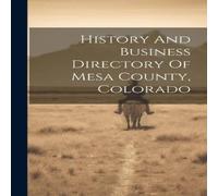 Anonymous History & Business Directory Of Mesa County, Colorado Hardcover Book Anonymous Multicolor