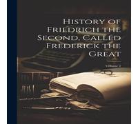 Anonymous History of Friedrich the Second, Called Frederick the Great; Anonymous Multicolor