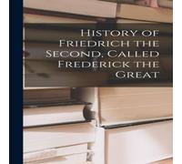 Anonymous History of Friedrich the Second, Called Frederick the Great Anonymous Multicolor