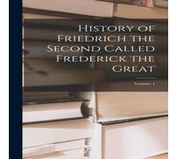 Anonymous History of Friedrich the Second Called Frederick the Great; Volume Anonymous Multicolor