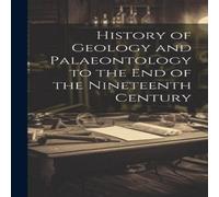 Anonymous History of Geology & Palaeontology to the End of the Nineteenth Anonymous Multicolor