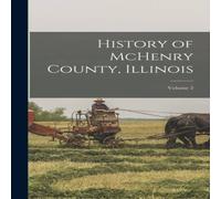 Anonymous History of McHenry County, Illinois; Volume 2 Hardcover Book Anonymous Multicolor