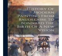 Anonymous History Of Modern Painting From Baudelaire To Bonnard The Birth Of Anonymous Multicolor