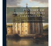 Anonymous History of Newcastle & Gateshead ...: In the 14Th & 15Th Anonymous Multicolor
