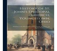 Anonymous History of St. John's Episcopal Church, Youngstown, Ohio: With Anonymous Multicolor