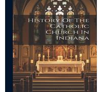 Anonymous History Of The Catholic Church In Indiana Hardcover Book Anonymous Multicolor
