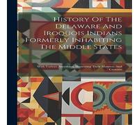 Anonymous History Of The Delaware & Iroquois Indians Formerly Inhabiting Anonymous Multicolor