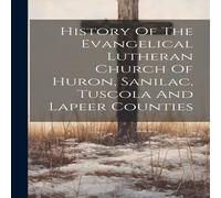 Anonymous History Of The Evangelical Lutheran Church Of Huron, Sanilac Anonymous Multicolor