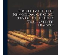 Anonymous History of the Kingdom of God Under the Old Testament. Transl Anonymous Multicolor