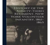 Anonymous History of the Ninety-Third Regiment, New York Volunteer Infantry in White Anonymous White