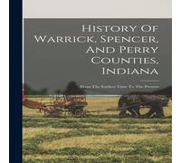 Anonymous History Of Warrick, Spencer, & Perry Counties, Indiana: From The Anonymous Multicolor