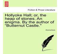 Anonymous Hollyoke Hall; or, the heap of stones. An enigma. By the author of Anonymous Multicolor