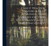 Anonymous Holy Water Vindicated Against the Sneers of the Ignorant & the Anonymous Multicolor