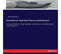Anonymous Honduras & the Perry Land Grant:A new field for the farmer Anonymous Multicolor