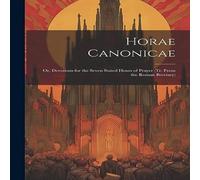 Anonymous Horae Canonicae: Or, Devotions for the Seven Stated Hours of Anonymous Multicolor