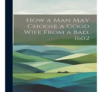 Anonymous How a man may Choose a Good Wife From a bad. 1602 Paperback Book Anonymous Multicolor