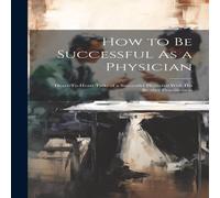 Anonymous How to Be Successful As a Physician: Heart-To-Heart Talks of a Anonymous Multicolor