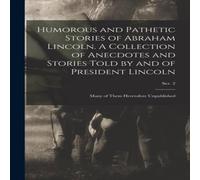 Anonymous Humorous & Pathetic Stories of Abraham Lincoln. A Collection of Anonymous Multicolor