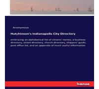 Anonymous Hutchinson's Indianapolis City Directory:embracing an alphabetical Anonymous Multicolor
