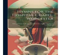 Anonymous Hymns for the Hospital Chapel, Worcester: Selected From the Books Anonymous Multicolor