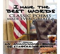 Anonymous I Have The Best Words: Classic Poems Made Even Greater By An Anonymous Multicolor