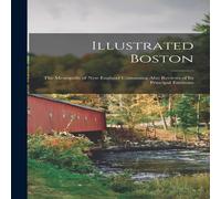 Anonymous Illustrated Boston : the Metropolis of New England Containing Also Anonymous Multicolor