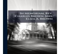 Anonymous In Memoriam, Rev. Charles Brown, Mrs. Eliza A. Brown Paperback Book Anonymous Multicolor