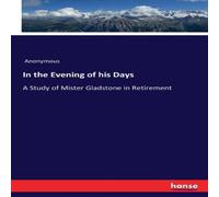 Anonymous In the Evening of his Days:A Study of Mister Gladstone in Anonymous Multicolor