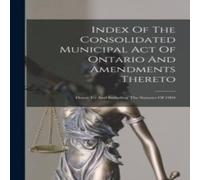 Anonymous Index Of The Consolidated Municipal Act Of Ontario & Amendments Anonymous Multicolor