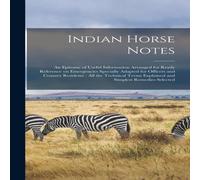 Anonymous Indian Horse Notes: An Epitome of Useful Information Arranged for Anonymous Multicolor