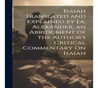 Anonymous Isaiah Translated & Explained by J.a. Alexander, an Abridgment Anonymous Multicolor