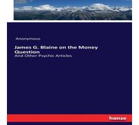 Anonymous James G. Blaine on the Money Question:And Other Psychic Articles Anonymous Multicolor