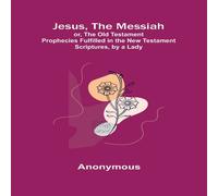 Anonymous Jesus, The Messiah; or, the Old Testament Prophecies Fulfilled in Anonymous Multicolor