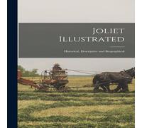 Anonymous Joliet Illustrated : Historical, Descriptive & Biographical Anonymous Multicolor