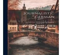 Anonymous Journalistic German: Selections from Current German Periodicals Anonymous Multicolor