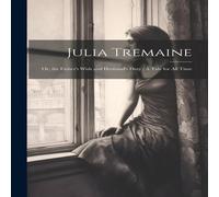 Anonymous Julia Tremaine: Or, the Father's Wish & Husband's Duty : A Tale Anonymous Multicolor