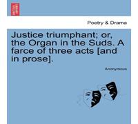 Anonymous Justice triumphant; or, the Organ in the Suds. A farce of three Anonymous Multicolor