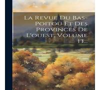 Anonymous La Revue Du Bas-poitou Et Des Provinces De L'ouest, Volume 13.. Anonymous Multicolor
