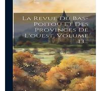 Anonymous La Revue Du Bas-poitou Et Des Provinces De L'ouest, Volume 13.. Anonymous Multicolor