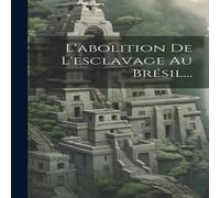 Anonymous L'abolition De L'esclavage Au Bresil... Hardcover Book Anonymous Multicolor