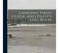 Anonymous Landing Field Guide & Pilot's Log Book Paperback Anonymous Multicolor