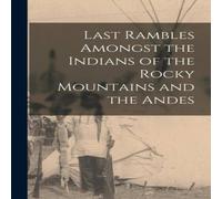 Anonymous Last Rambles Amongst the Indians of the Rocky Mountains & the Anonymous Multicolor