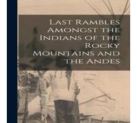 Anonymous Last Rambles Amongst the Indians of the Rocky Mountains & the Anonymous Multicolor